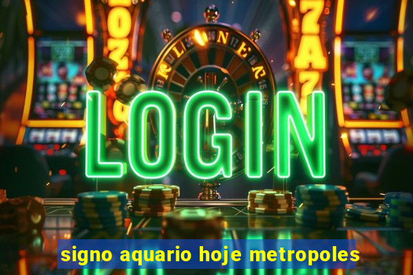 signo aquario hoje metropoles